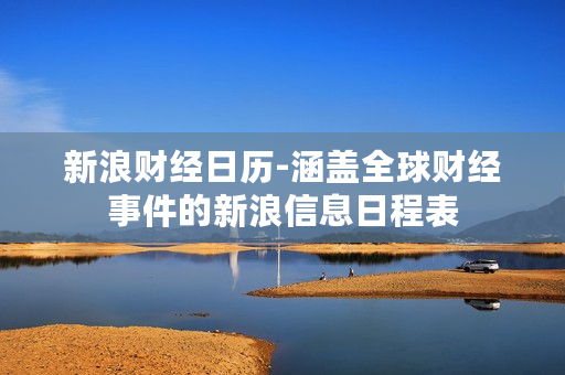 新浪财经日历-涵盖全球财经事件的新浪信息日程表