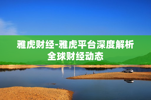 雅虎财经-雅虎平台深度解析全球财经动态