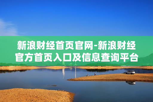 新浪财经首页官网-新浪财经官方首页入口及信息查询平台