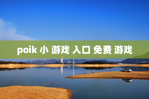 poik 小 游戏 入口 免费 游戏