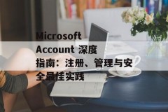 Microsoft Account 深度指南：注册、管理与安全最佳实践