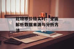 比特币价格实时：全面解析数据来源与分析方法