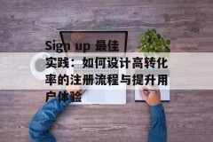 Sign up 最佳实践：如何设计高转化率的注册流程与提升用户体验