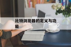 比特浏览器的定义与功能