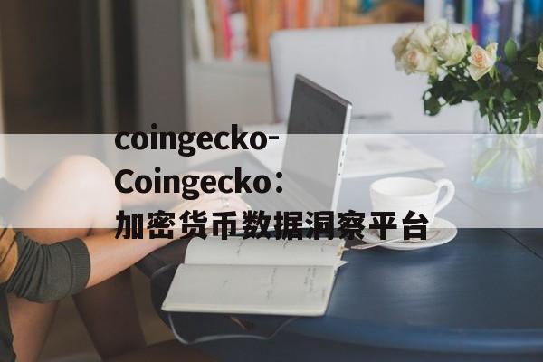 coingecko-Coingecko:加密货币数据洞察平台 coingecko-Coingecko:加密货币数据洞察平台
