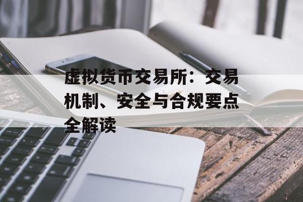虚拟货币交易所:交易机制、安全与合规要点全解读 虚拟货币交易所:交易机制、安全与合规要点全解读