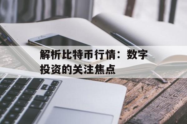 解析比特币行情：数字投资的关注焦点