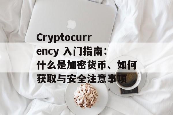 Cryptocurrency 入门指南：什么是加密货币、如何获取与安全注意事项