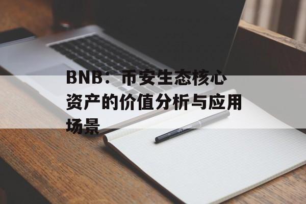 BNB:币安生态核心资产的价值分析与应用场景 BNB:币安生态核心资产的价值分析与应用场景