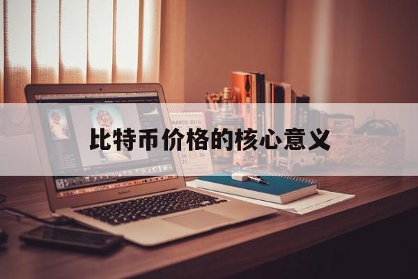 比特币价格的核心意义 比特币价格的核心意义
