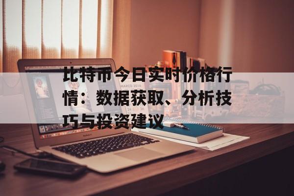 比特币今日实时价格行情：数据获取、分析技巧与投资建议