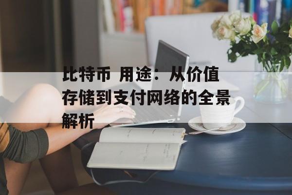 比特币 用途:从价值存储到支付网络的全景解析 比特币 用途:从价值存储到支付网络的全景解析