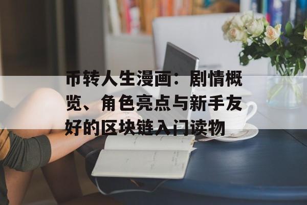 币转人生漫画：剧情概览、角色亮点与新手友好的区块链入门读物